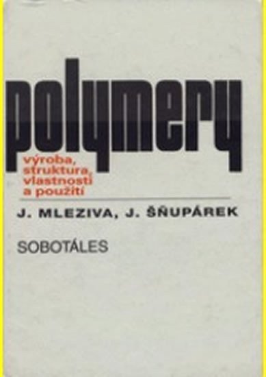 Mleziva Josef: Polymery - výroba, struktura, vlastnosti a použití