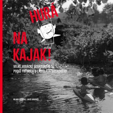 Rezková Milada: Hurá na kajak! - Velké vodácké dobrodružství podle fotografií Ladislava Sit Rezková Milada: Hurá na kajak! - Velké vodácké dobrodružství podle fotografií Ladislava Sit