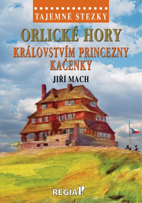 Mach Jiří: Tajemné stezky - Orlické hory: Královstvím princezny Kačenky Mach Jiří: Tajemné stezky - Orlické hory: Královstvím princezny Kačenky