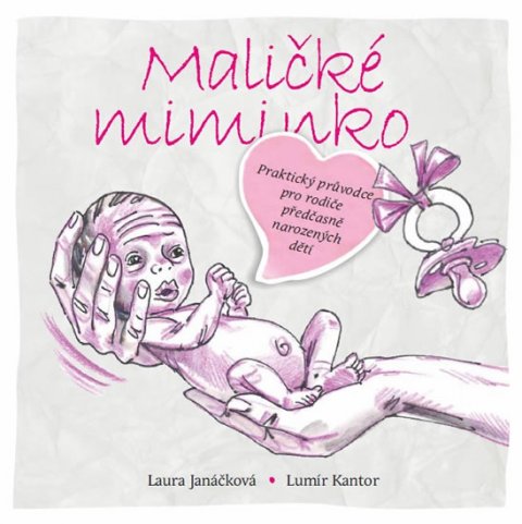 Janáčková Laura: Maličké miminko - Praktický průvodce pro rodiče předčasně narozených dětí Janáčková Laura: Maličké miminko - Praktický průvodce pro rodiče předčasně narozených dětí