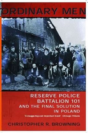 Browning Christopher R.: Ordinary Men : Reserve Police Battalion 11 and the Final Solution in Poland
