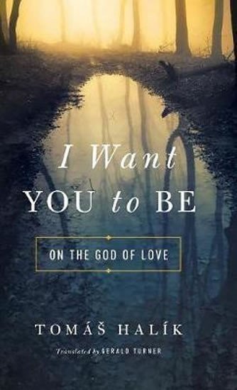 Halík Tomáš: I Want You to Be : On the God of Love