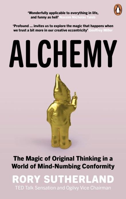 Sutherland Rory: Alchemy: The Magic of Original Thinking in a World of Mind-Numbing Conformi
