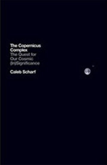 Scharf Caleb: The Copernicus Complex: The Quest for Our Cosmic (In)Significance
