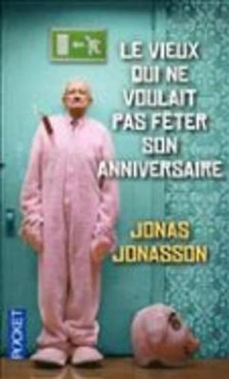 Jonasson Jonas: Le Vieux Qui NE Voulait Pas Feter Son Anniversaire