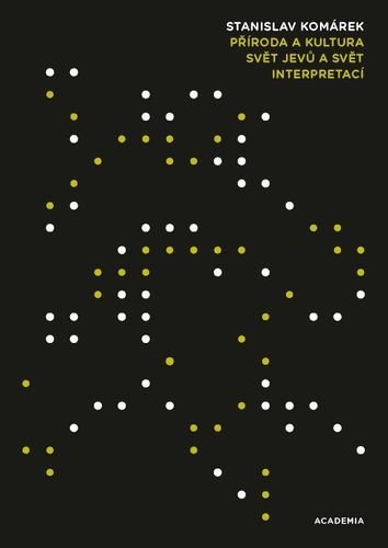 Komárek Stanislav: Příroda a kultura - Svět jevů a svět interpretací Komárek Stanislav: Příroda a kultura - Svět jevů a svět interpretací
