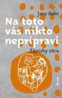 Bekr Jaro: Na toto vás nikto nepripraví: Zápisky otca (slovensky)