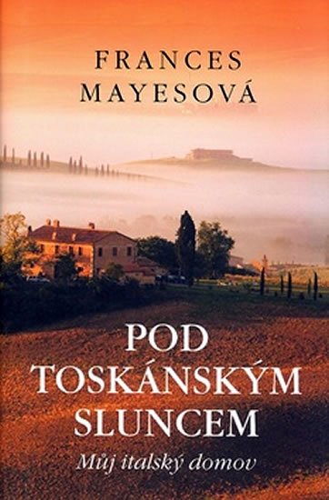 Mayesová Frances: Pod toskánským sluncem - Můj italský domov