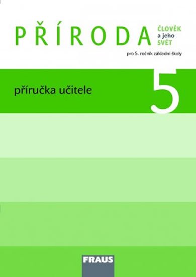 Frýzová Iva: Příroda 5 pro ZŠ - Člověk a jeho svět - příručka učitele Frýzová Iva: Příroda 5 pro ZŠ - Člověk a jeho svět - příručka učitele
