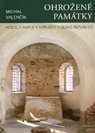 Valenčík Michal: Ohrožené památky - Kostely, kaple a kapličky Valenčík Michal: Ohrožené památky - Kostely, kaple a kapličky