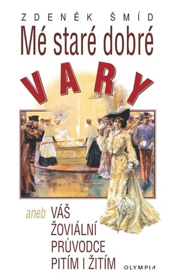 Šmíd Zdeněk: Mé staré dobré Vary aneb Váš žoviální průvodce pitím i žitím Šmíd Zdeněk: Mé staré dobré Vary aneb Váš žoviální průvodce pitím i žitím
