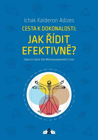 Adizes Ichak Kalderon: Jak řídit efektivně? / How to Solve the Mismanagement Crisis? Adizes Ichak Kalderon: Jak řídit efektivně? / How to Solve the Mismanagement Crisis?