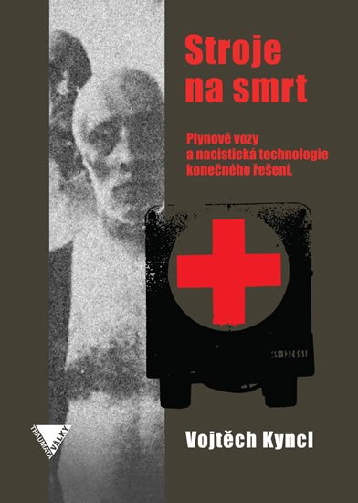 Kyncl Vojtěch: Stroje na smrt (Plynové vozy a nacistická technologie konečného řešení)