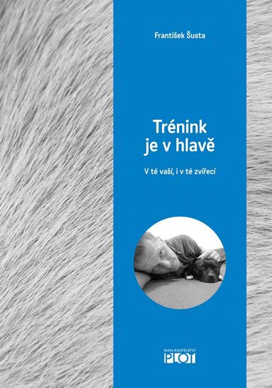 Šusta František: Trénink je v hlavě - V té vaší, i v té zvířecí Šusta František: Trénink je v hlavě - V té vaší, i v té zvířecí