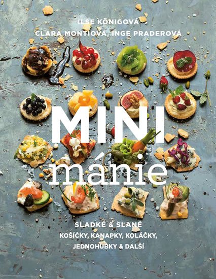 Königová Ilse: Mini mánie - Sladké a slané košíčky, kanapky, koláčky, jednohubky a další Königová Ilse: Mini mánie - Sladké a slané košíčky, kanapky, koláčky, jednohubky a další