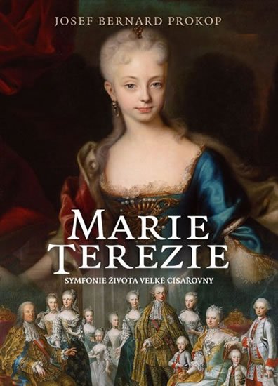 Prokop Josef Bernard: Marie Terezie - Symfonie života velké císařovny Prokop Josef Bernard: Marie Terezie - Symfonie života velké císařovny