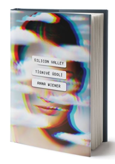 Wiener Anna: Silicon Valley: Tísnivé údolí Wiener Anna: Silicon Valley: Tísnivé údolí