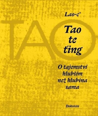 Lao-c´: Tao te ťing - O tajemství hlubším než hlubina sama Lao-c´: Tao te ťing - O tajemství hlubším než hlubina sama