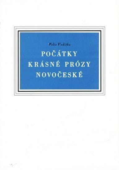 Vodička Felix: Počátky krásné prózy novočeské - Příspěvek k literárním dějinám doby Jungma