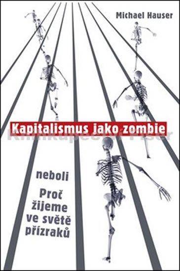 Hauser Michael: Kapitalismus jako zombie neboli Proč žijeme ve světě přízraků