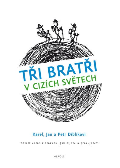 Diblík Karel: Tři bratři v cizích světech Kolem Země s otázkou: Jak žijete a pracujete?