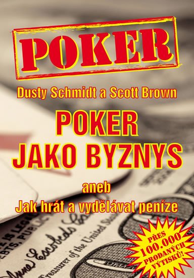 Schmidt Dusty, Brown Scott: Poker jako byznys aneb jak hrát a vydělávat peníze Schmidt Dusty, Brown Scott: Poker jako byznys aneb jak hrát a vydělávat peníze