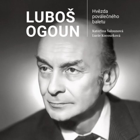 Kocourková Lucie: Luboš Ogoun - Hvězda poválečného baletu Kocourková Lucie: Luboš Ogoun - Hvězda poválečného baletu