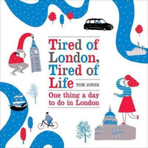 Jones Tom: Tired of London, Tired of Life : One Thing A Day To Do in London