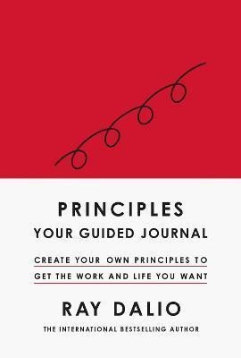 Dalio Ray: Principles: Your Guided Journal : Create Your Own Principles to Get the Wor