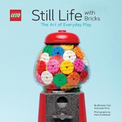 LEGO: LEGO: Still Life With Bricks /The Art of Everyday Play (R) Still Life with LEGO: LEGO: Still Life With Bricks /The Art of Everyday Play (R) Still Life with