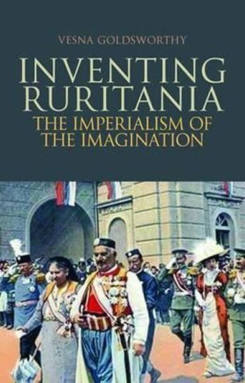 Goldsworthy Vesna: Inventing Ruritania : The Imperialism of the Imagination
