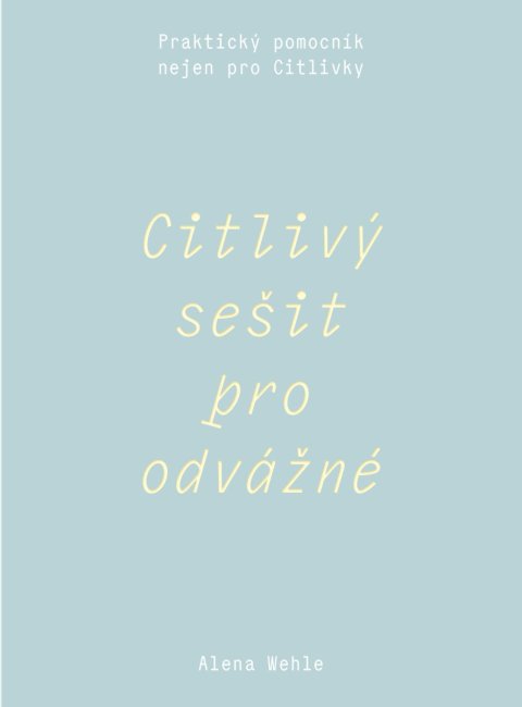Wehle Alena: Citlivý sešit pro odvážné - Praktický pomocník nejen pro Citlivky