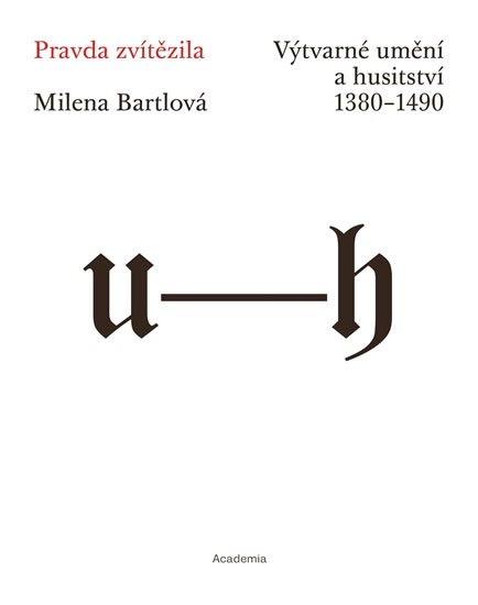 Bartlová Milena: Pravda zvítězila - Výtvarné umění a husitství 1380-1490
