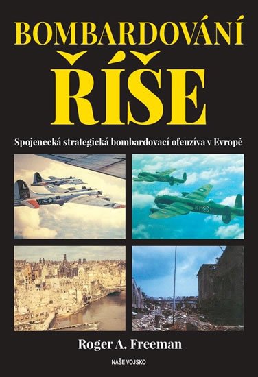 Freeman Roger A.: Bombardování říše - Spojenecká strategická bombardovací ofenzíva v Evropě Freeman Roger A.: Bombardování říše - Spojenecká strategická bombardovací ofenzíva v Evropě