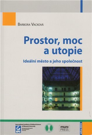 Vacková Barbora: Prostor, moc a utopie: Ideální město a jeho společnost