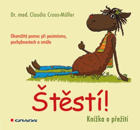 Croos-Müller Claudia: Štěstí! - Okamžitá pomoc při pesimismu, pochybnostech a smůle