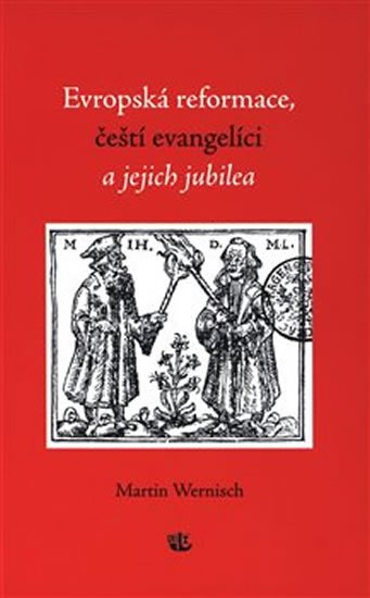 Wernisch Martin: Evropská reformace, čeští evangelíci a jejich jubilea