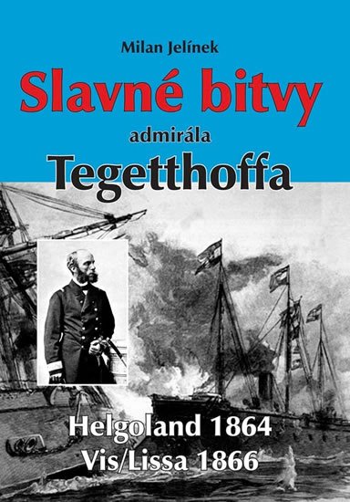 Jelínek Milan: Slavné bitvy admirála Tegetthoffa Jelínek Milan: Slavné bitvy admirála Tegetthoffa