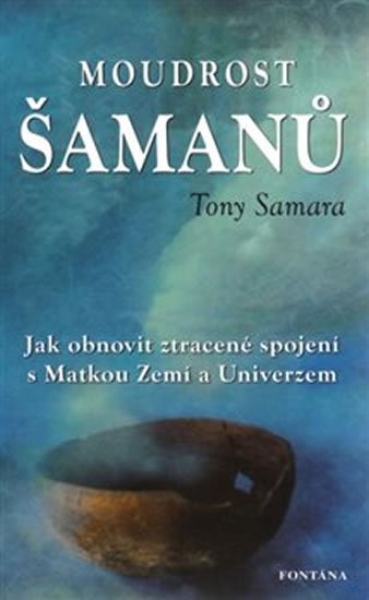 Samara Tony: Moudrost šamanů - Jak obnovit ztracené spojení s Matkou Zemí a Universem
