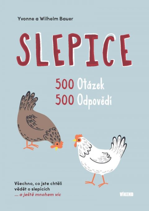 Bauer Wilhelm: Slepice - 500 otázek, 500 odpovědí / Všechno, co jste chtěli vědět o slepic