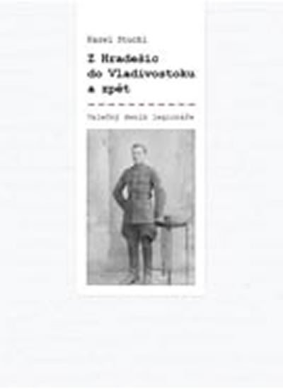 Stuchl Karel: Z Hradešic do Vladivostoku a zpět - Z deníku legionáře Stuchl Karel: Z Hradešic do Vladivostoku a zpět - Z deníku legionáře