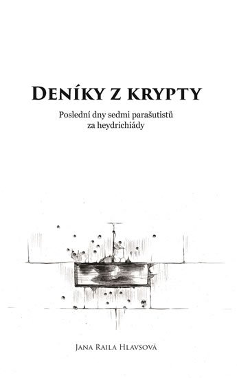 Hlavsová Jana Raila: Deníky z krypty - Poslední dny sedmi parašutistů za heydrichiády Hlavsová Jana Raila: Deníky z krypty - Poslední dny sedmi parašutistů za heydrichiády