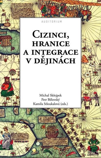 Skřejpek Michal: Cizinci, hranice a integrace v dějinách Skřejpek Michal: Cizinci, hranice a integrace v dějinách