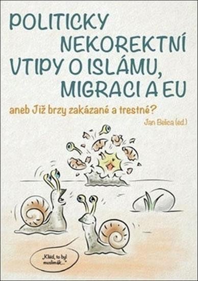 Belica Jan: Politicky nekorektní vtipy o islámu, migraci a EU aneb Již brzy zakázané a Belica Jan: Politicky nekorektní vtipy o islámu, migraci a EU aneb Již brzy zakázané a