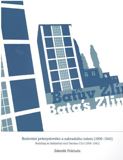 Pokluda Zdeněk: Baťův Zlín - Budování průmyslového a zahradního města (1906-1943)