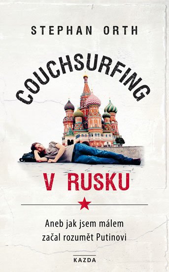 Orth Stephan: Couchsurfing v Rusku - Aneb jak jsem málem začal rozumět Putinovi Orth Stephan: Couchsurfing v Rusku - Aneb jak jsem málem začal rozumět Putinovi