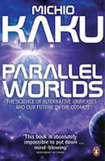 Kaku Michio: Parallel Worlds : The Science of Alternative Universes and Our Future in th