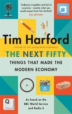 Harford Tim: The Next Fifty Things that Made the Modern Economy