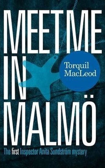 MacLeod Torquil: Meet Me in Malmo: The First Inspector Anita Sundstrom Mystery