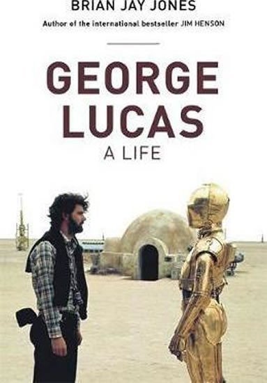 Jones Brian Jay: George Lucas: A Life